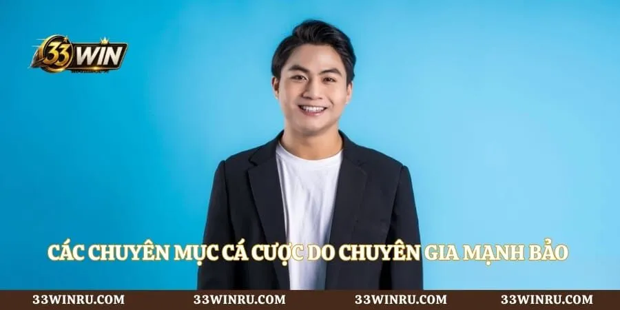 Các chuyên mục cá cược do chuyên gia mạnh bảo trực tiếp quản lý