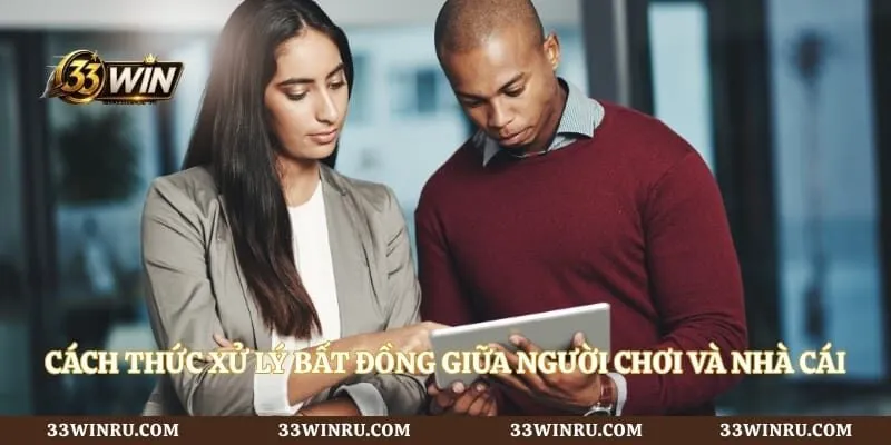 Cách thức xử lý bất đồng giữa người chơi và nhà cái