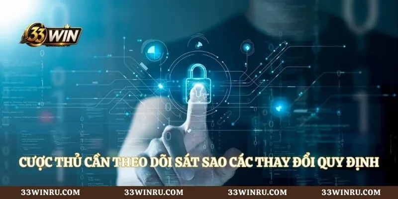 Cược thủ cần theo dõi sát sao các thay đổi quy định